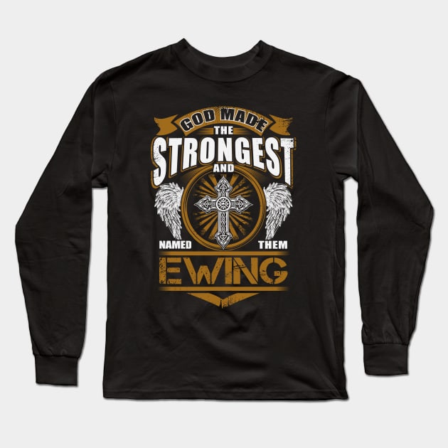 Ewing Name T Shirt - God Found Strongest And Named Them Ewing Gift Item Long Sleeve T-Shirt by reelingduvet